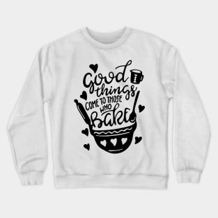 Kitchen Decor: Good Things Come To Those Who Bake Crewneck Sweatshirt